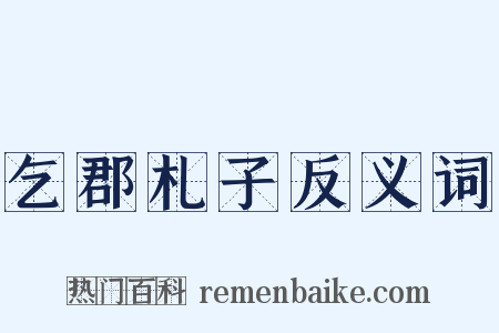 乞郡札子反义词是什么意思的图片